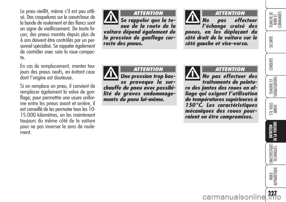 Alfa Romeo Brera/Spider 2010  Notice dentretien (in French) 227
SECURITE
TEMOINS ET
SIGNALISATIONS
S’IL VOUS
ARRIVE
ENTRETIEN
DE LA VOITURE
CARACTERISTIQUESTECHNIQUES
INDEX
ALPHABETIQUE
PLANCHE DE
BORD ET 
COMMANDES
CONDUITE
227
Se rappeler que la te-
nue de