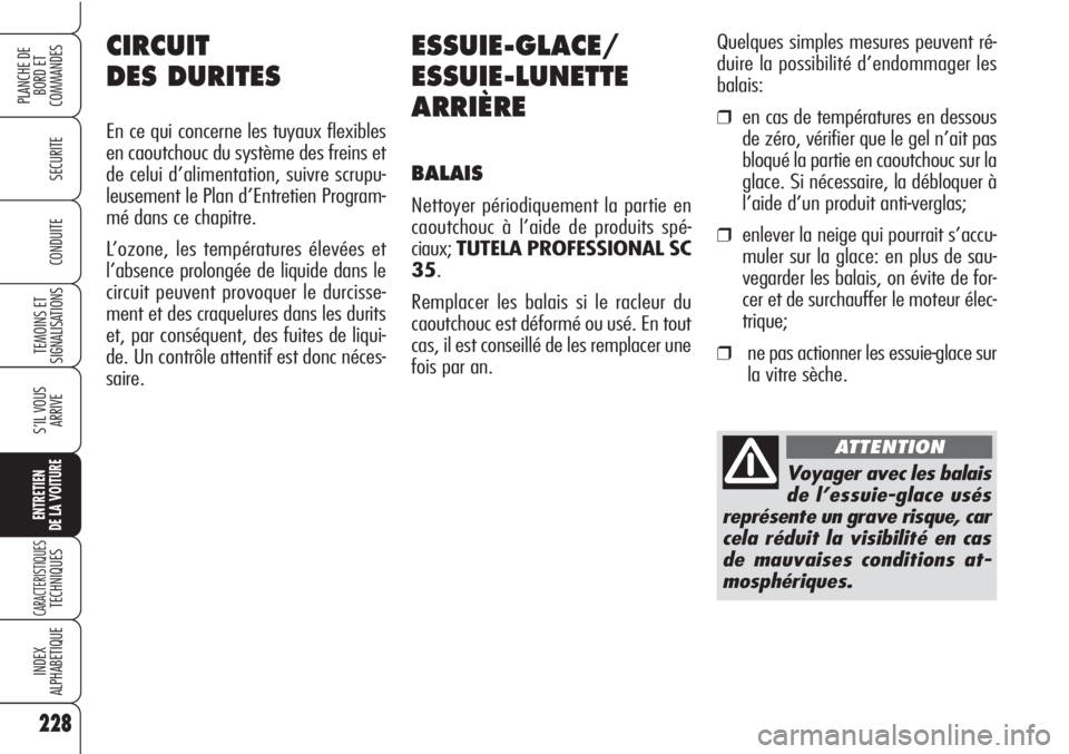 Alfa Romeo Brera/Spider 2010  Notice dentretien (in French) 228
SECURITE
TEMOINS ET
SIGNALISATIONS
S’IL VOUS
ARRIVE
ENTRETIEN
DE LA VOITURE
CARACTERISTIQUESTECHNIQUES
INDEX
ALPHABETIQUE
PLANCHE DE
BORD ET 
COMMANDES
CONDUITE
228
ESSUIE-GLACE/
ESSUIE-LUNETTE
