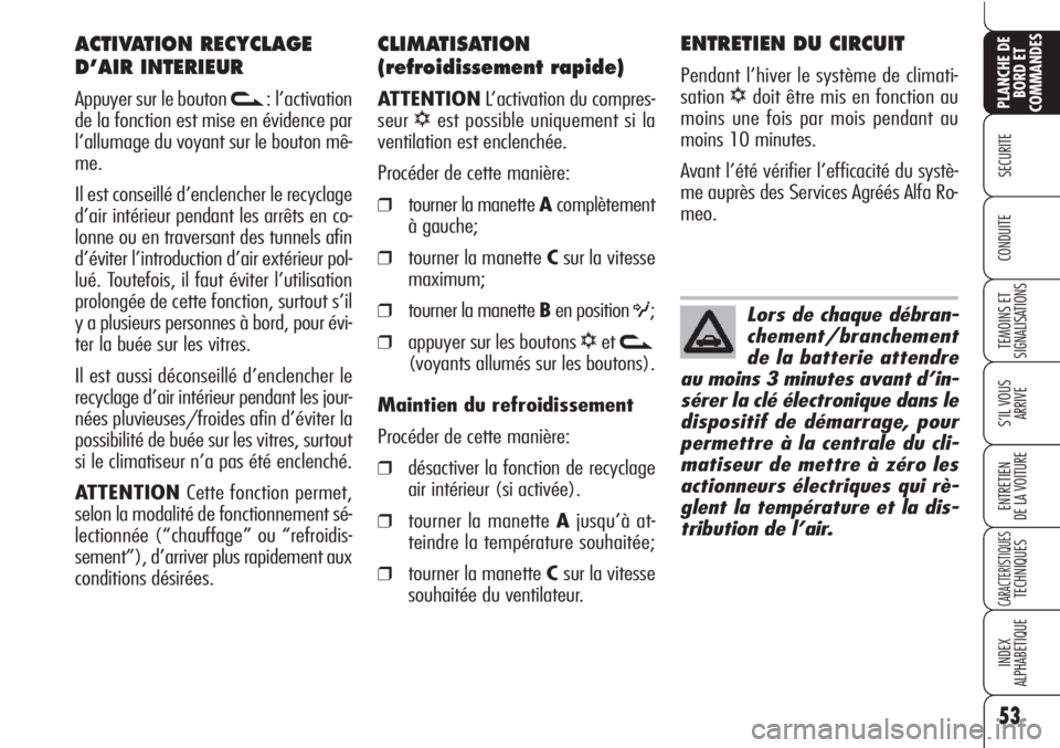 Alfa Romeo Brera/Spider 2010  Notice dentretien (in French) 53
SECURITE
TEMOINS ET
SIGNALISATIONS
S’IL VOUS
ARRIVE
ENTRETIEN
DE LA VOITURE
CARACTERISTIQUESTECHNIQUES
INDEX
ALPHABETIQUE
PLANCHE DE
BORD ET
COMMANDES
CONDUITE
CLIMATISATION
(refroidissement rapi