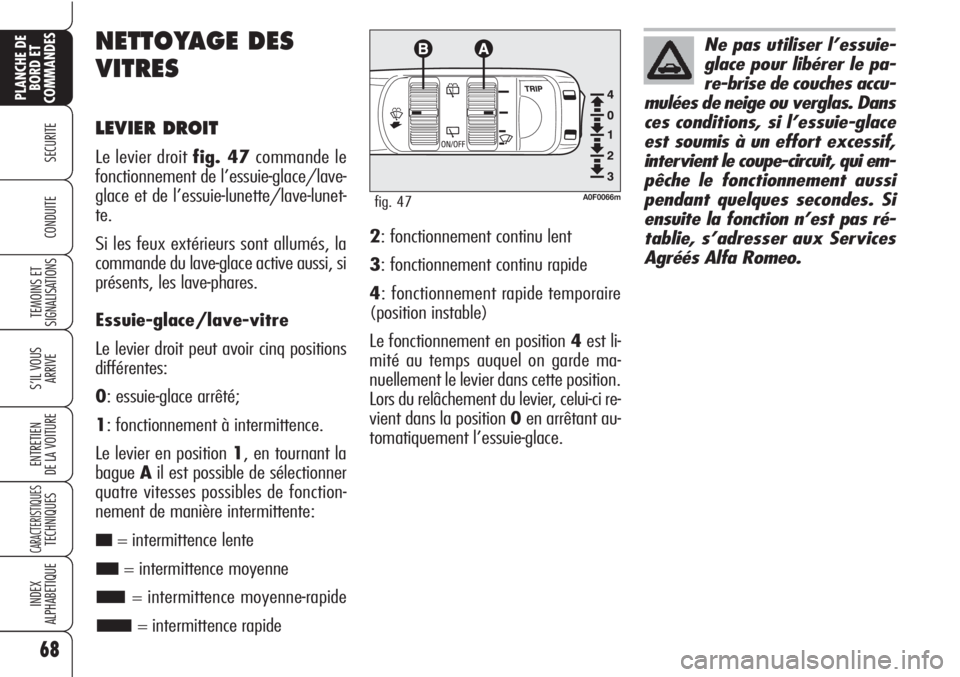 Alfa Romeo Brera/Spider 2010 Notice dentretien (in French) 68
SECURITE
TEMOINS ET
SIGNALISATIONS
S’IL VOUS
ARRIVE
ENTRETIEN
DE LA VOITURE
CARACTERISTIQUESTECHNIQUES
INDEX
ALPHABETIQUE
PLANCHE DE
BORD ET
COMMANDES
CONDUITE
NETTOYAGE DES
VITRES
LEVIER DROIT
L Alfa Romeo Brera/Spider 2010 Notice dentretien (in French) 68
SECURITE
TEMOINS ET
SIGNALISATIONS
S’IL VOUS
ARRIVE
ENTRETIEN
DE LA VOITURE
CARACTERISTIQUESTECHNIQUES
INDEX
ALPHABETIQUE
PLANCHE DE
BORD ET
COMMANDES
CONDUITE
NETTOYAGE DES
VITRES
LEVIER DROIT
L