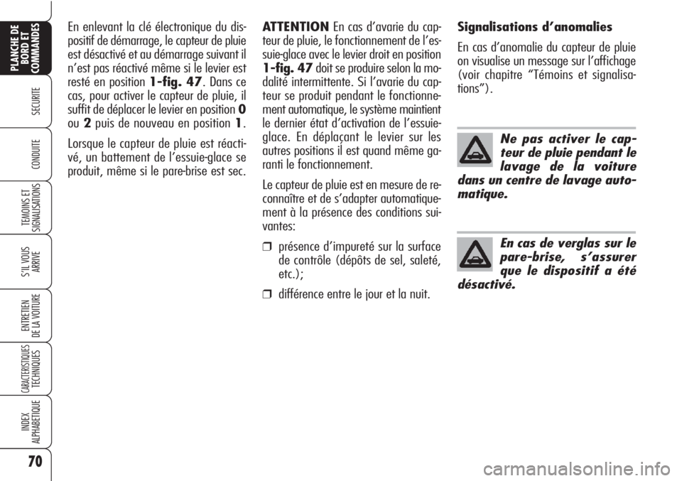 Alfa Romeo Brera/Spider 2010 Notice dentretien (in French) 70
SECURITE
TEMOINS ET
SIGNALISATIONS
S’IL VOUS
ARRIVE
ENTRETIEN
DE LA VOITURE
CARACTERISTIQUESTECHNIQUES
INDEX
ALPHABETIQUE
PLANCHE DE
BORD ET
COMMANDES
CONDUITE
Ne pas activer le cap-
teur de plui Alfa Romeo Brera/Spider 2010 Notice dentretien (in French) 70
SECURITE
TEMOINS ET
SIGNALISATIONS
S’IL VOUS
ARRIVE
ENTRETIEN
DE LA VOITURE
CARACTERISTIQUESTECHNIQUES
INDEX
ALPHABETIQUE
PLANCHE DE
BORD ET
COMMANDES
CONDUITE
Ne pas activer le cap-
teur de plui