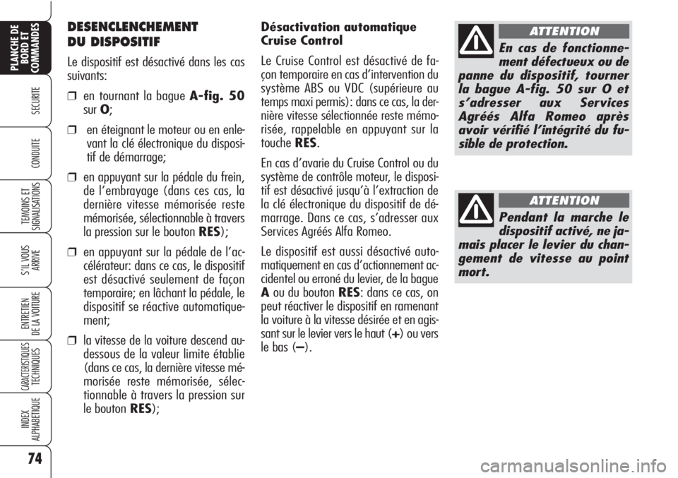 Alfa Romeo Brera/Spider 2010 Notice dentretien (in French) Désactivation automatique
Cruise Control
Le Cruise Control est désactivé de fa-
çon temporaire en cas d’intervention du
système ABS ou VDC (supérieure au
temps maxi permis): dans ce cas, la de Alfa Romeo Brera/Spider 2010 Notice dentretien (in French) Désactivation automatique
Cruise Control
Le Cruise Control est désactivé de fa-
çon temporaire en cas d’intervention du
système ABS ou VDC (supérieure au
temps maxi permis): dans ce cas, la de