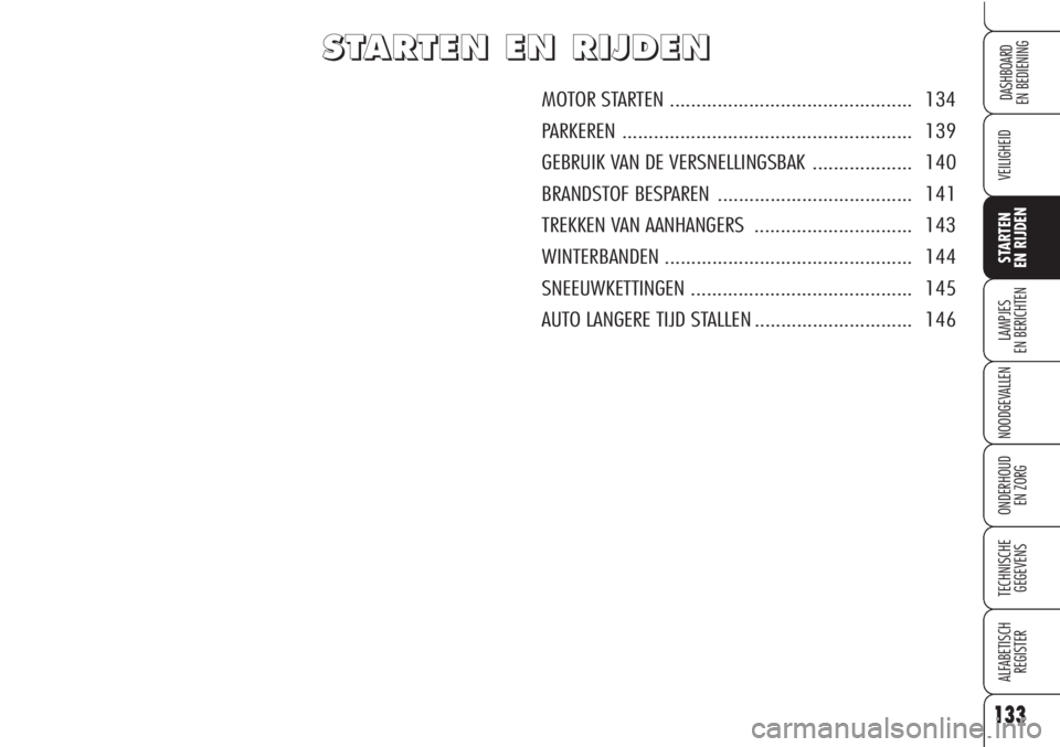 Alfa Romeo Brera/Spider 2009 Instructieboek (in Dutch) 133
VEILIGHEID
LAMPJES
EN BERICHTEN
NOODGEVALLEN
ONDERHOUD
EN ZORG
TECHNISCHE
GEGEVENS
ALFABETISCH
REGISTER
DASHBOARD
EN BEDIENING
STARTEN
EN RIJDEN
S S
T T
A A
R R
T T
E E
N N
E E
N N
R R
I I
J J
D Alfa Romeo Brera/Spider 2009 Instructieboek (in Dutch) 133
VEILIGHEID
LAMPJES
EN BERICHTEN
NOODGEVALLEN
ONDERHOUD
EN ZORG
TECHNISCHE
GEGEVENS
ALFABETISCH
REGISTER
DASHBOARD
EN BEDIENING
STARTEN
EN RIJDEN
S S
T T
A A
R R
T T
E E
N N
E E
N N
R R
I I
J J
D