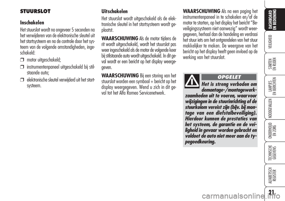 Alfa Romeo Brera/Spider 2010  Instructieboek (in Dutch) Het is streng verboden om
demontage-/montagewerk-
zaamheden uit te voeren, waarvoor
wijzigingen in de stuurinrichting of de
stuurkolom vereist zijn (bijv. bij mon-
tage van een diefstalbeveiliging).
H
