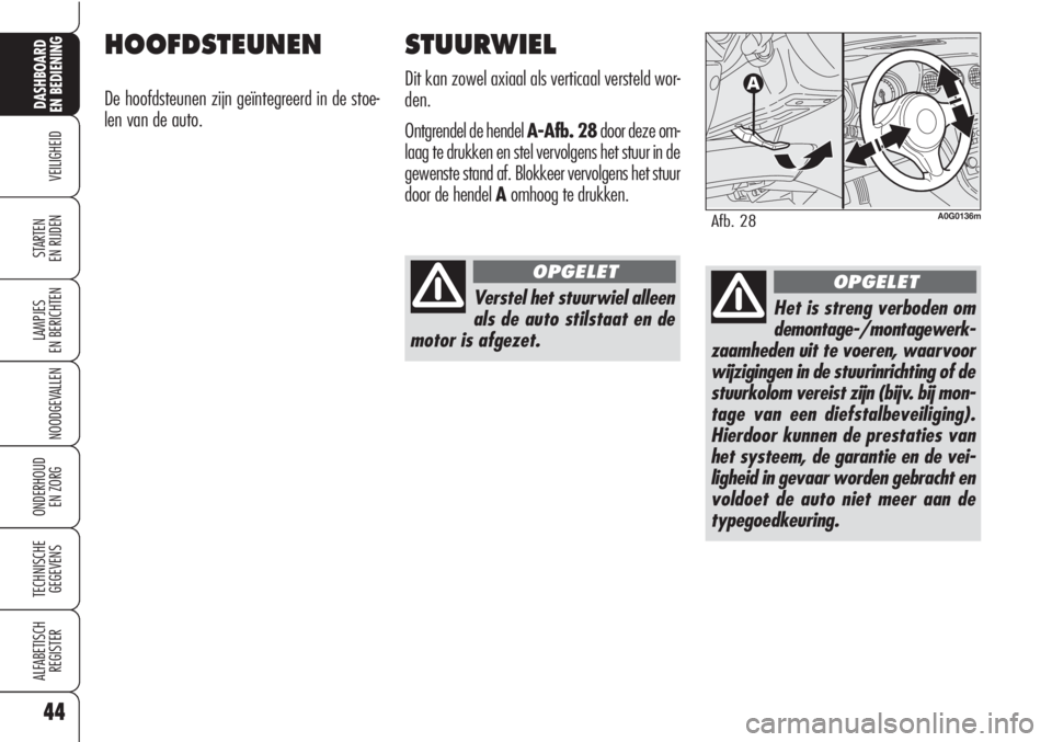 Alfa Romeo Brera/Spider 2010  Instructieboek (in Dutch) 44
VEILIGHEID
LAMPJES
EN BERICHTEN
NOODGEVALLEN
ONDERHOUD
EN ZORG
TECHNISCHE
GEGEVENS
ALFABETISCH 
REGISTER
DASHBOARD
EN BEDIENING
STARTEN 
EN RIJDEN
STUURWIEL
Dit kan zowel axiaal als verticaal verst