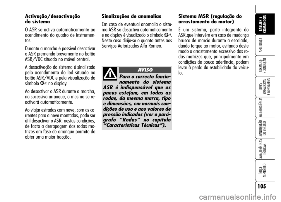 Alfa Romeo Brera/Spider 2006 Manual de Uso e Manutenção (in Portuguese) 105
SEGURANÇA
LUZES
AVISADORAS
E MENSAGENS
EM EMERGÊNCIA
MANUTENÇÃO
DO VEÍCULO
CARACTERÍSTICAS
TÉCNICAS
ÍNDICE
ALFABÉTICO
TABLIER E
COMANDOS
ARRANQUE
E CONDUÇÃO
Activação/desactivaç Alfa Romeo Brera/Spider 2006 Manual de Uso e Manutenção (in Portuguese) 105
SEGURANÇA
LUZES
AVISADORAS
E MENSAGENS
EM EMERGÊNCIA
MANUTENÇÃO
DO VEÍCULO
CARACTERÍSTICAS
TÉCNICAS
ÍNDICE
ALFABÉTICO
TABLIER E
COMANDOS
ARRANQUE
E CONDUÇÃO
Activação/desactivaç