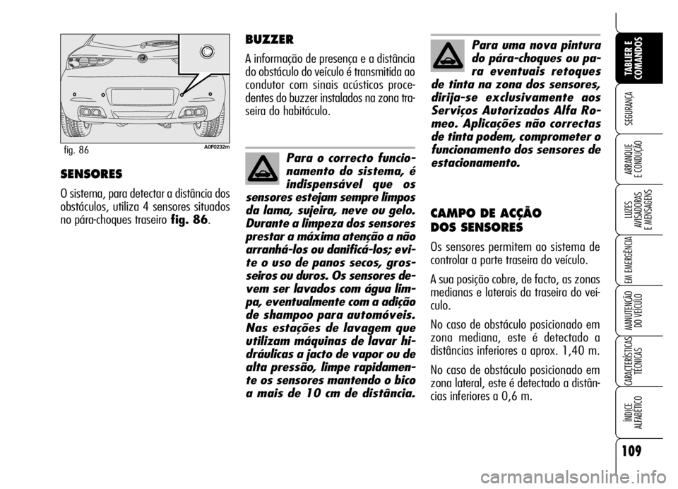 Alfa Romeo Brera/Spider 2006 Manual de Uso e Manutenção (in Portuguese) 109
SEGURANÇA
LUZES
AVISADORAS
E MENSAGENS
EM EMERGÊNCIA
MANUTENÇÃO
DO VEÍCULO
CARACTERÍSTICAS
TÉCNICAS
ÍNDICE
ALFABÉTICO
TABLIER E
COMANDOS
ARRANQUE
E CONDUÇÃOSENSORES
O sistema, para Alfa Romeo Brera/Spider 2006 Manual de Uso e Manutenção (in Portuguese) 109
SEGURANÇA
LUZES
AVISADORAS
E MENSAGENS
EM EMERGÊNCIA
MANUTENÇÃO
DO VEÍCULO
CARACTERÍSTICAS
TÉCNICAS
ÍNDICE
ALFABÉTICO
TABLIER E
COMANDOS
ARRANQUE
E CONDUÇÃOSENSORES
O sistema, para