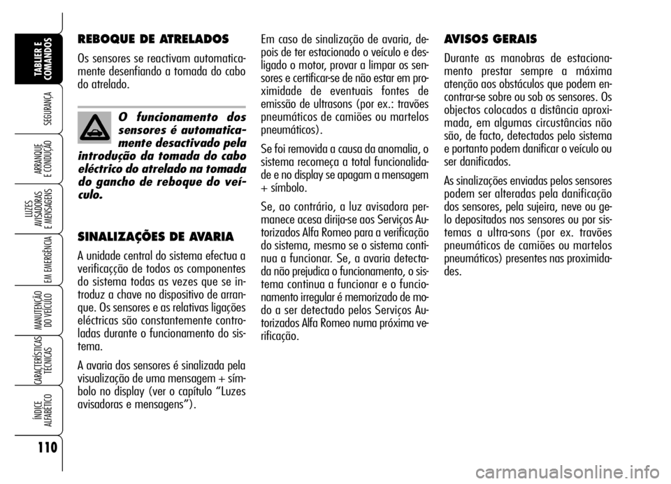 Alfa Romeo Brera/Spider 2006 Manual de Uso e Manutenção (in Portuguese) Em caso de sinalização de avaria, de-
pois de ter estacionado o veículo e des-
ligado o motor, provar a limpar os sen-
sores e certificar-se de não estar em pro-
ximidade de eventuais fontes de
em Alfa Romeo Brera/Spider 2006 Manual de Uso e Manutenção (in Portuguese) Em caso de sinalização de avaria, de-
pois de ter estacionado o veículo e des-
ligado o motor, provar a limpar os sen-
sores e certificar-se de não estar em pro-
ximidade de eventuais fontes de
em