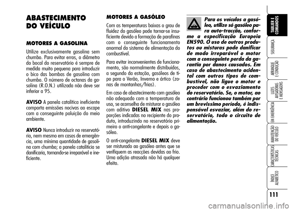 Alfa Romeo Brera/Spider 2006 Manual de Uso e Manutenção (in Portuguese) 111
SEGURANÇA
LUZES
AVISADORAS
E MENSAGENS
EM EMERGÊNCIA
MANUTENÇÃO
DO VEÍCULO
CARACTERÍSTICAS
TÉCNICAS
ÍNDICE
ALFABÉTICO
TABLIER E
COMANDOS
ARRANQUE
E CONDUÇÃO
MOTORES A GASÓLEO
Com Alfa Romeo Brera/Spider 2006 Manual de Uso e Manutenção (in Portuguese) 111
SEGURANÇA
LUZES
AVISADORAS
E MENSAGENS
EM EMERGÊNCIA
MANUTENÇÃO
DO VEÍCULO
CARACTERÍSTICAS
TÉCNICAS
ÍNDICE
ALFABÉTICO
TABLIER E
COMANDOS
ARRANQUE
E CONDUÇÃO
MOTORES A GASÓLEO
Com