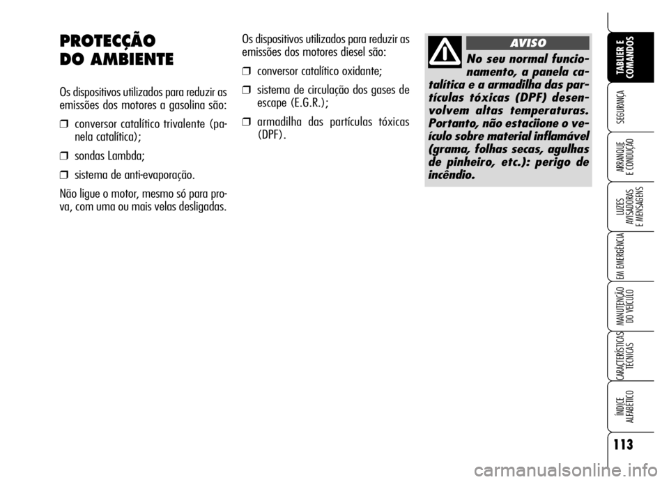 Alfa Romeo Brera/Spider 2006 Manual de Uso e Manutenção (in Portuguese) 113
SEGURANÇA
LUZES
AVISADORAS
E MENSAGENS
EM EMERGÊNCIA
MANUTENÇÃO
DO VEÍCULO
CARACTERÍSTICAS
TÉCNICAS
ÍNDICE
ALFABÉTICO
TABLIER E
COMANDOS
ARRANQUE
E CONDUÇÃO
Os dispositivos utiliza Alfa Romeo Brera/Spider 2006 Manual de Uso e Manutenção (in Portuguese) 113
SEGURANÇA
LUZES
AVISADORAS
E MENSAGENS
EM EMERGÊNCIA
MANUTENÇÃO
DO VEÍCULO
CARACTERÍSTICAS
TÉCNICAS
ÍNDICE
ALFABÉTICO
TABLIER E
COMANDOS
ARRANQUE
E CONDUÇÃO
Os dispositivos utiliza