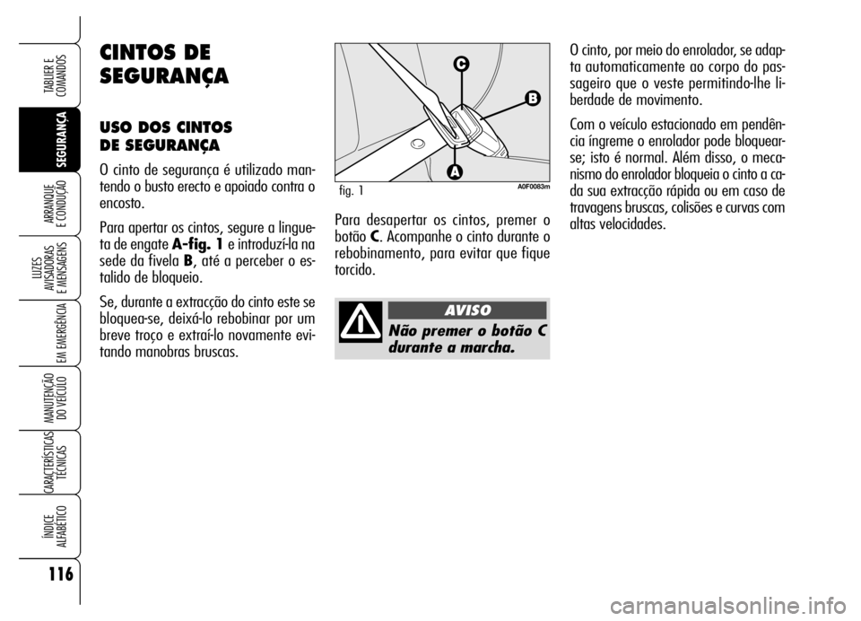 Alfa Romeo Brera/Spider 2006 Manual de Uso e Manutenção (in Portuguese) 116
SEGURANÇA LUZES
AVISADORAS
E MENSAGENS
EM EMERGÊNCIA
MANUTENÇÃO
DO VEÍCULO
CARACTERÍSTICAS
TÉCNICAS
ÍNDICE
ALFABÉTICO
TABLIER E
COMANDOS
ARRANQUE
E CONDUÇÃO
Não premer o botão C
Alfa Romeo Brera/Spider 2006 Manual de Uso e Manutenção (in Portuguese) 116
SEGURANÇA LUZES
AVISADORAS
E MENSAGENS
EM EMERGÊNCIA
MANUTENÇÃO
DO VEÍCULO
CARACTERÍSTICAS
TÉCNICAS
ÍNDICE
ALFABÉTICO
TABLIER E
COMANDOS
ARRANQUE
E CONDUÇÃO
Não premer o botão C