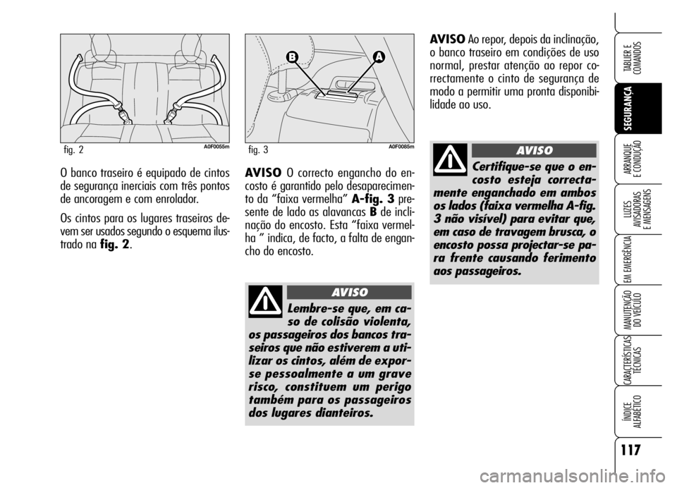 Alfa Romeo Brera/Spider 2006 Manual de Uso e Manutenção (in Portuguese) 117
SEGURANÇA LUZES
AVISADORAS
E MENSAGENS
EM EMERGÊNCIA
MANUTENÇÃO
DO VEÍCULO
CARACTERÍSTICAS
TÉCNICAS
ÍNDICE
ALFABÉTICO
TABLIER E
COMANDOS
ARRANQUE
E CONDUÇÃOO banco traseiro é eq Alfa Romeo Brera/Spider 2006 Manual de Uso e Manutenção (in Portuguese) 117
SEGURANÇA LUZES
AVISADORAS
E MENSAGENS
EM EMERGÊNCIA
MANUTENÇÃO
DO VEÍCULO
CARACTERÍSTICAS
TÉCNICAS
ÍNDICE
ALFABÉTICO
TABLIER E
COMANDOS
ARRANQUE
E CONDUÇÃOO banco traseiro é eq