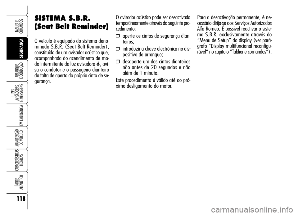 Alfa Romeo Brera/Spider 2006 Manual de Uso e Manutenção (in Portuguese) 118
SEGURANÇA LUZES
AVISADORAS
E MENSAGENS
EM EMERGÊNCIA
MANUTENÇÃO
DO VEÍCULO
CARACTERÍSTICAS
TÉCNICAS
ÍNDICE
ALFABÉTICO
TABLIER E
COMANDOS
ARRANQUE
E CONDUÇÃO
SISTEMA S.B.R.
(Seat Be Alfa Romeo Brera/Spider 2006 Manual de Uso e Manutenção (in Portuguese) 118
SEGURANÇA LUZES
AVISADORAS
E MENSAGENS
EM EMERGÊNCIA
MANUTENÇÃO
DO VEÍCULO
CARACTERÍSTICAS
TÉCNICAS
ÍNDICE
ALFABÉTICO
TABLIER E
COMANDOS
ARRANQUE
E CONDUÇÃO
SISTEMA S.B.R.
(Seat Be