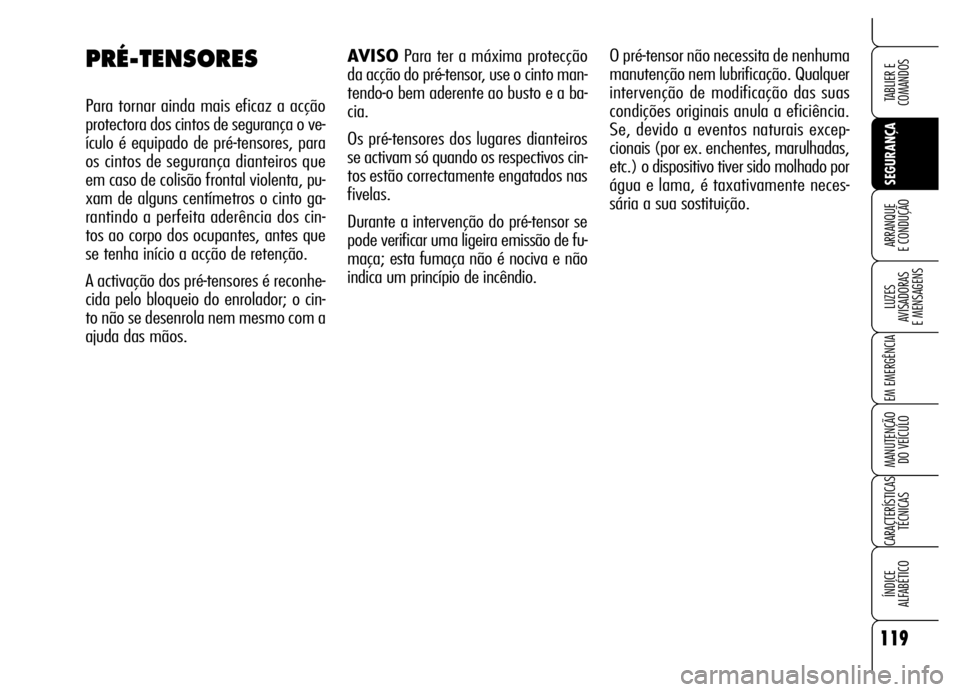 Alfa Romeo Brera/Spider 2006 Manual de Uso e Manutenção (in Portuguese) 119
SEGURANÇA LUZES
AVISADORAS
E MENSAGENS
EM EMERGÊNCIA
MANUTENÇÃO
DO VEÍCULO
CARACTERÍSTICAS
TÉCNICAS
ÍNDICE
ALFABÉTICO
TABLIER E
COMANDOS
ARRANQUE
E CONDUÇÃO
AVISOPara ter a máxi Alfa Romeo Brera/Spider 2006 Manual de Uso e Manutenção (in Portuguese) 119
SEGURANÇA LUZES
AVISADORAS
E MENSAGENS
EM EMERGÊNCIA
MANUTENÇÃO
DO VEÍCULO
CARACTERÍSTICAS
TÉCNICAS
ÍNDICE
ALFABÉTICO
TABLIER E
COMANDOS
ARRANQUE
E CONDUÇÃO
AVISOPara ter a máxi