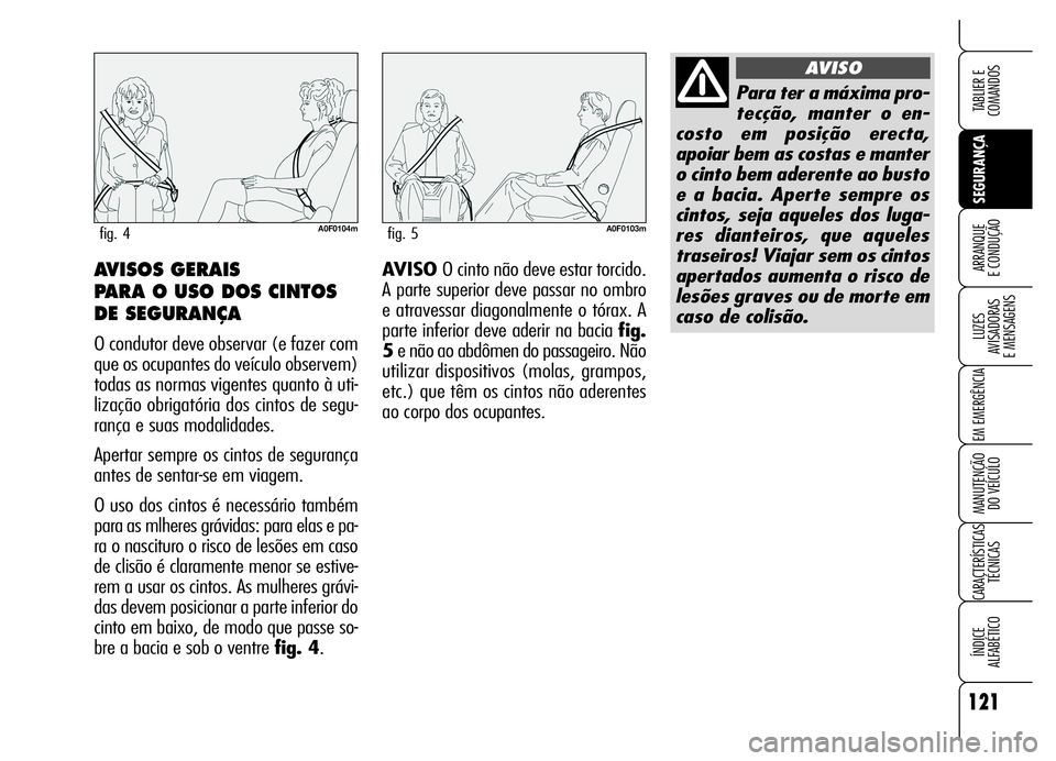 Alfa Romeo Brera/Spider 2006 Manual de Uso e Manutenção (in Portuguese) 121
SEGURANÇA LUZES
AVISADORAS
E MENSAGENS
EM EMERGÊNCIA
MANUTENÇÃO
DO VEÍCULO
CARACTERÍSTICAS
TÉCNICAS
ÍNDICE
ALFABÉTICO
TABLIER E
COMANDOS
ARRANQUE
E CONDUÇÃOAVISO O cinto não dev Alfa Romeo Brera/Spider 2006 Manual de Uso e Manutenção (in Portuguese) 121
SEGURANÇA LUZES
AVISADORAS
E MENSAGENS
EM EMERGÊNCIA
MANUTENÇÃO
DO VEÍCULO
CARACTERÍSTICAS
TÉCNICAS
ÍNDICE
ALFABÉTICO
TABLIER E
COMANDOS
ARRANQUE
E CONDUÇÃOAVISO O cinto não dev
