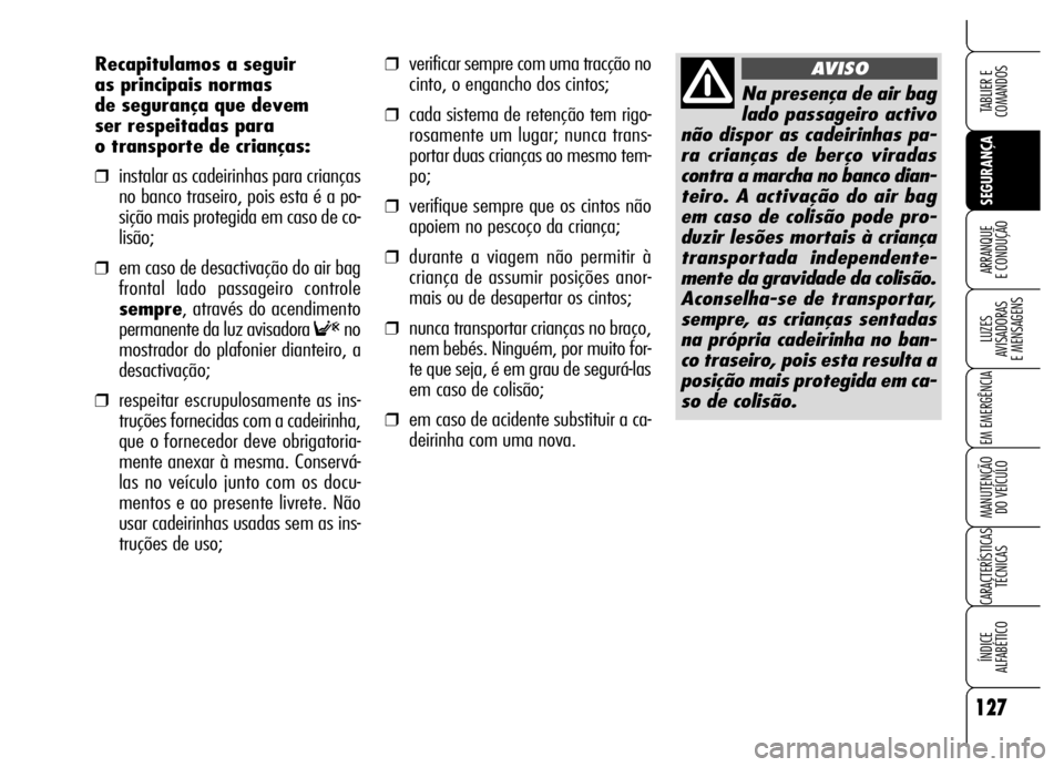 Alfa Romeo Brera/Spider 2006 Manual de Uso e Manutenção (in Portuguese) 127
SEGURANÇA LUZES
AVISADORAS
E MENSAGENS
EM EMERGÊNCIA
MANUTENÇÃO
DO VEÍCULO
CARACTERÍSTICAS
TÉCNICAS
ÍNDICE
ALFABÉTICO
TABLIER E
COMANDOS
ARRANQUE
E CONDUÇÃO
❒verificar sempre c Alfa Romeo Brera/Spider 2006 Manual de Uso e Manutenção (in Portuguese) 127
SEGURANÇA LUZES
AVISADORAS
E MENSAGENS
EM EMERGÊNCIA
MANUTENÇÃO
DO VEÍCULO
CARACTERÍSTICAS
TÉCNICAS
ÍNDICE
ALFABÉTICO
TABLIER E
COMANDOS
ARRANQUE
E CONDUÇÃO
❒verificar sempre c