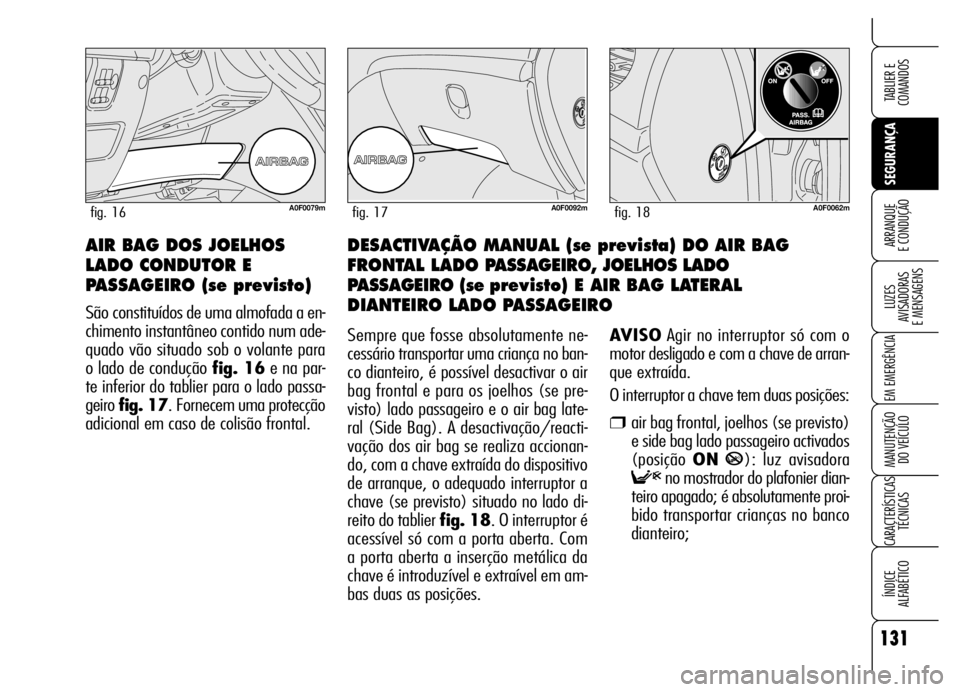 Alfa Romeo Brera/Spider 2006 Manual de Uso e Manutenção (in Portuguese) 131
SEGURANÇA LUZES
AVISADORAS
E MENSAGENS
EM EMERGÊNCIA
MANUTENÇÃO
DO VEÍCULO
CARACTERÍSTICAS
TÉCNICAS
ÍNDICE
ALFABÉTICO
TABLIER E
COMANDOS
ARRANQUE
E CONDUÇÃODESACTIVAÇÃO MANUAL Alfa Romeo Brera/Spider 2006 Manual de Uso e Manutenção (in Portuguese) 131
SEGURANÇA LUZES
AVISADORAS
E MENSAGENS
EM EMERGÊNCIA
MANUTENÇÃO
DO VEÍCULO
CARACTERÍSTICAS
TÉCNICAS
ÍNDICE
ALFABÉTICO
TABLIER E
COMANDOS
ARRANQUE
E CONDUÇÃODESACTIVAÇÃO MANUAL