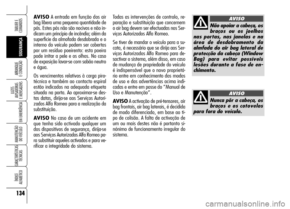Alfa Romeo Brera/Spider 2006 Manual de Uso e Manutenção (in Portuguese) 134
SEGURANÇA LUZES
AVISADORAS
E MENSAGENS
EM EMERGÊNCIA
MANUTENÇÃO
DO VEÍCULO
CARACTERÍSTICAS
TÉCNICAS
ÍNDICE
ALFABÉTICO
TABLIER E
COMANDOS
ARRANQUE
E CONDUÇÃO
AVISOA entrada em funç Alfa Romeo Brera/Spider 2006 Manual de Uso e Manutenção (in Portuguese) 134
SEGURANÇA LUZES
AVISADORAS
E MENSAGENS
EM EMERGÊNCIA
MANUTENÇÃO
DO VEÍCULO
CARACTERÍSTICAS
TÉCNICAS
ÍNDICE
ALFABÉTICO
TABLIER E
COMANDOS
ARRANQUE
E CONDUÇÃO
AVISOA entrada em funç