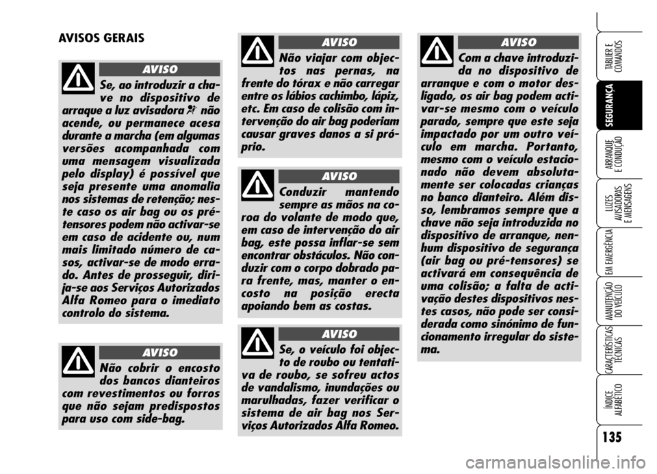 Alfa Romeo Brera/Spider 2006 Manual de Uso e Manutenção (in Portuguese) 135
SEGURANÇA LUZES
AVISADORAS
E MENSAGENS
EM EMERGÊNCIA
MANUTENÇÃO
DO VEÍCULO
CARACTERÍSTICAS
TÉCNICAS
ÍNDICE
ALFABÉTICO
TABLIER E
COMANDOS
ARRANQUE
E CONDUÇÃO
AVISOS GERAIS
Se, ao Alfa Romeo Brera/Spider 2006 Manual de Uso e Manutenção (in Portuguese) 135
SEGURANÇA LUZES
AVISADORAS
E MENSAGENS
EM EMERGÊNCIA
MANUTENÇÃO
DO VEÍCULO
CARACTERÍSTICAS
TÉCNICAS
ÍNDICE
ALFABÉTICO
TABLIER E
COMANDOS
ARRANQUE
E CONDUÇÃO
AVISOS GERAIS
Se, ao