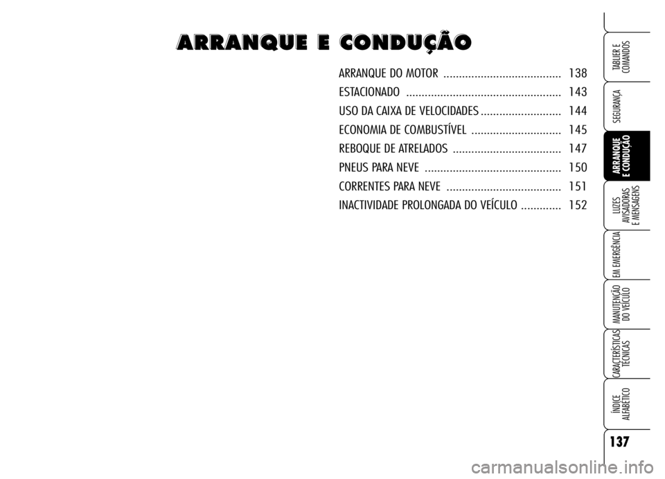 Alfa Romeo Brera/Spider 2006 Manual de Uso e Manutenção (in Portuguese) 137
SEGURANÇA
LUZES
AVISADORAS
E MENSAGENS
EM EMERGÊNCIA
MANUTENÇÃO
DO VEÍCULO
CARACTERÍSTICAS
TÉCNICAS
ÍNDICE
ALFABÉTICO
TABLIER E
COMANDOS
ARRANQUE
E CONDUÇÃO
A A A A
R R R R
R R R Alfa Romeo Brera/Spider 2006 Manual de Uso e Manutenção (in Portuguese) 137
SEGURANÇA
LUZES
AVISADORAS
E MENSAGENS
EM EMERGÊNCIA
MANUTENÇÃO
DO VEÍCULO
CARACTERÍSTICAS
TÉCNICAS
ÍNDICE
ALFABÉTICO
TABLIER E
COMANDOS
ARRANQUE
E CONDUÇÃO
A A A A
R R R R
R R R
