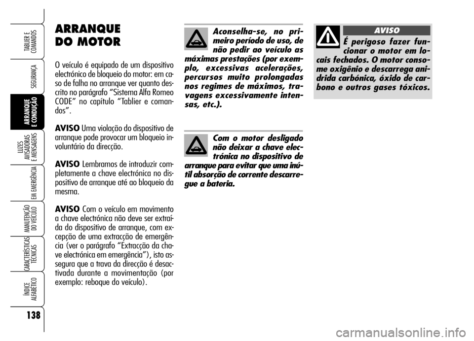 Alfa Romeo Brera/Spider 2006 Manual de Uso e Manutenção (in Portuguese) 138
SEGURANÇA
LUZES
AVISADORAS
E MENSAGENS
EM EMERGÊNCIA
MANUTENÇÃO
DO VEÍCULO
CARACTERÍSTICAS
TÉCNICAS
ÍNDICE
ALFABÉTICO
TABLIER E
COMANDOS
ARRANQUE
E CONDUÇÃO
Aconselha-se, no pri- Alfa Romeo Brera/Spider 2006 Manual de Uso e Manutenção (in Portuguese) 138
SEGURANÇA
LUZES
AVISADORAS
E MENSAGENS
EM EMERGÊNCIA
MANUTENÇÃO
DO VEÍCULO
CARACTERÍSTICAS
TÉCNICAS
ÍNDICE
ALFABÉTICO
TABLIER E
COMANDOS
ARRANQUE
E CONDUÇÃO
Aconselha-se, no pri-