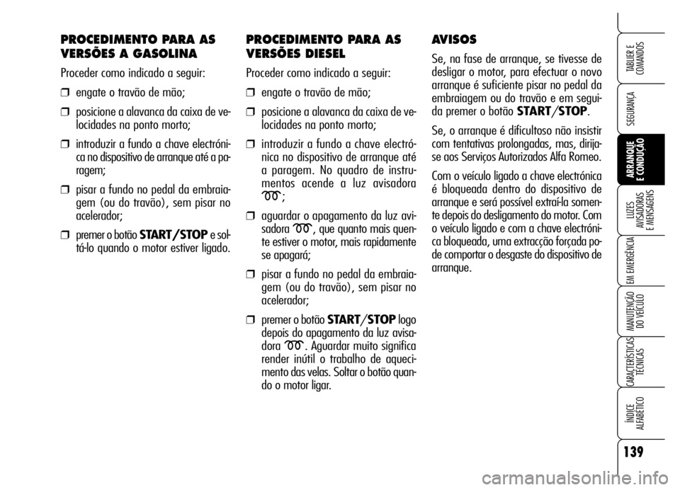 Alfa Romeo Brera/Spider 2006 Manual de Uso e Manutenção (in Portuguese) 139
SEGURANÇA
LUZES
AVISADORAS
E MENSAGENS
EM EMERGÊNCIA
MANUTENÇÃO
DO VEÍCULO
CARACTERÍSTICAS
TÉCNICAS
ÍNDICE
ALFABÉTICO
TABLIER E
COMANDOS
ARRANQUE
E CONDUÇÃO
PROCEDIMENTO PARA AS
Alfa Romeo Brera/Spider 2006 Manual de Uso e Manutenção (in Portuguese) 139
SEGURANÇA
LUZES
AVISADORAS
E MENSAGENS
EM EMERGÊNCIA
MANUTENÇÃO
DO VEÍCULO
CARACTERÍSTICAS
TÉCNICAS
ÍNDICE
ALFABÉTICO
TABLIER E
COMANDOS
ARRANQUE
E CONDUÇÃO
PROCEDIMENTO PARA AS