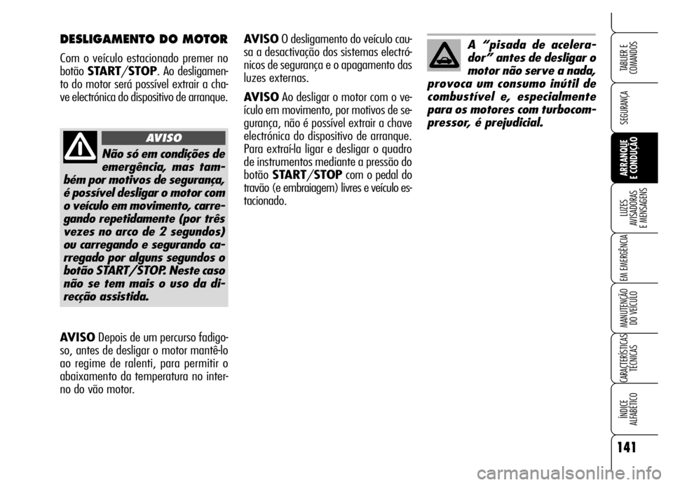 Alfa Romeo Brera/Spider 2006 Manual de Uso e Manutenção (in Portuguese) 141
SEGURANÇA
LUZES
AVISADORAS
E MENSAGENS
EM EMERGÊNCIA
MANUTENÇÃO
DO VEÍCULO
CARACTERÍSTICAS
TÉCNICAS
ÍNDICE
ALFABÉTICO
TABLIER E
COMANDOS
ARRANQUE
E CONDUÇÃO
DESLIGAMENTO DO MOTOR Alfa Romeo Brera/Spider 2006 Manual de Uso e Manutenção (in Portuguese) 141
SEGURANÇA
LUZES
AVISADORAS
E MENSAGENS
EM EMERGÊNCIA
MANUTENÇÃO
DO VEÍCULO
CARACTERÍSTICAS
TÉCNICAS
ÍNDICE
ALFABÉTICO
TABLIER E
COMANDOS
ARRANQUE
E CONDUÇÃO
DESLIGAMENTO DO MOTOR