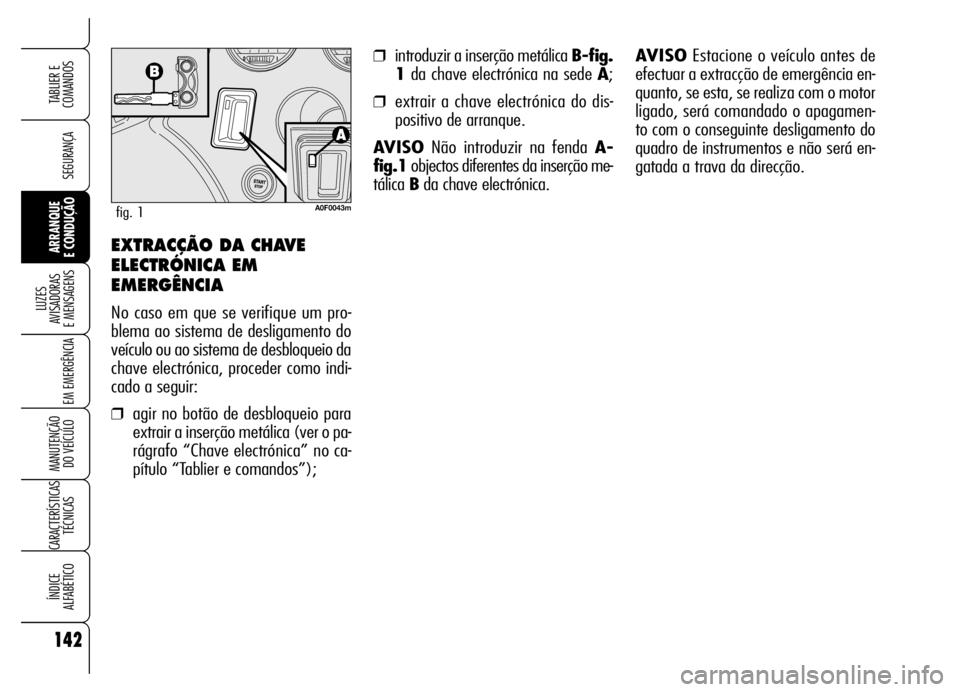 Alfa Romeo Brera/Spider 2006 Manual de Uso e Manutenção (in Portuguese) 142
SEGURANÇA
LUZES
AVISADORAS
E MENSAGENS
EM EMERGÊNCIA
MANUTENÇÃO
DO VEÍCULO
CARACTERÍSTICAS
TÉCNICAS
ÍNDICE
ALFABÉTICO
TABLIER E
COMANDOS
ARRANQUE
E CONDUÇÃO
❒introduzir a inser Alfa Romeo Brera/Spider 2006 Manual de Uso e Manutenção (in Portuguese) 142
SEGURANÇA
LUZES
AVISADORAS
E MENSAGENS
EM EMERGÊNCIA
MANUTENÇÃO
DO VEÍCULO
CARACTERÍSTICAS
TÉCNICAS
ÍNDICE
ALFABÉTICO
TABLIER E
COMANDOS
ARRANQUE
E CONDUÇÃO
❒introduzir a inser