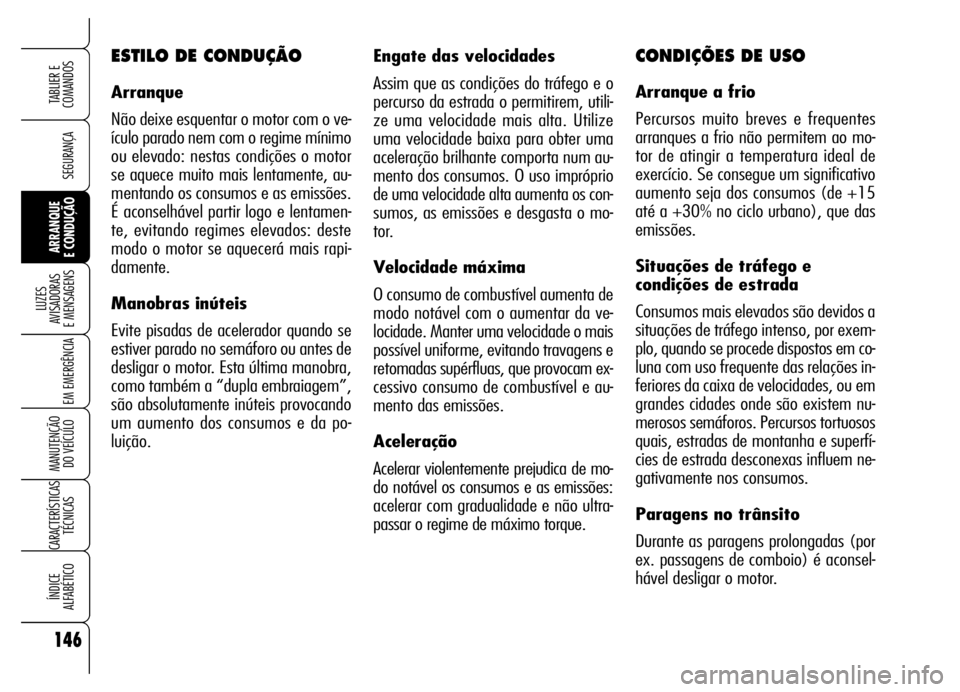 Alfa Romeo Brera/Spider 2006 Manual de Uso e Manutenção (in Portuguese) 146
SEGURANÇA
LUZES
AVISADORAS
E MENSAGENS
EM EMERGÊNCIA
MANUTENÇÃO
DO VEÍCULO
CARACTERÍSTICAS
TÉCNICAS
ÍNDICE
ALFABÉTICO
TABLIER E
COMANDOS
ARRANQUE
E CONDUÇÃO
Engate das velocidade Alfa Romeo Brera/Spider 2006 Manual de Uso e Manutenção (in Portuguese) 146
SEGURANÇA
LUZES
AVISADORAS
E MENSAGENS
EM EMERGÊNCIA
MANUTENÇÃO
DO VEÍCULO
CARACTERÍSTICAS
TÉCNICAS
ÍNDICE
ALFABÉTICO
TABLIER E
COMANDOS
ARRANQUE
E CONDUÇÃO
Engate das velocidade