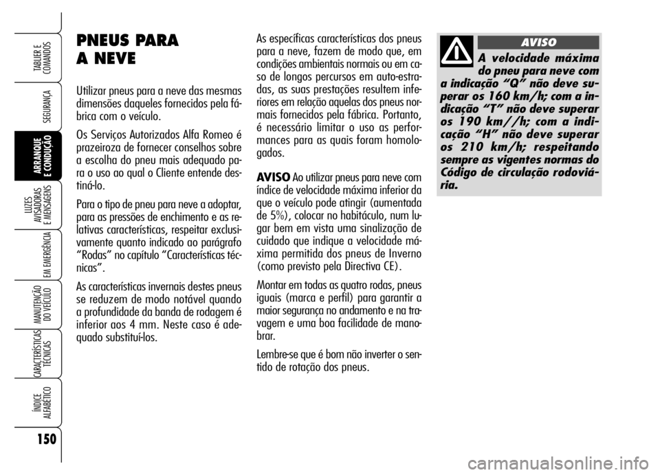 Alfa Romeo Brera/Spider 2006 Manual de Uso e Manutenção (in Portuguese) 150
SEGURANÇA
LUZES
AVISADORAS
E MENSAGENS
EM EMERGÊNCIA
MANUTENÇÃO
DO VEÍCULO
CARACTERÍSTICAS
TÉCNICAS
ÍNDICE
ALFABÉTICO
TABLIER E
COMANDOS
ARRANQUE
E CONDUÇÃO
As específicas carac Alfa Romeo Brera/Spider 2006 Manual de Uso e Manutenção (in Portuguese) 150
SEGURANÇA
LUZES
AVISADORAS
E MENSAGENS
EM EMERGÊNCIA
MANUTENÇÃO
DO VEÍCULO
CARACTERÍSTICAS
TÉCNICAS
ÍNDICE
ALFABÉTICO
TABLIER E
COMANDOS
ARRANQUE
E CONDUÇÃO
As específicas carac