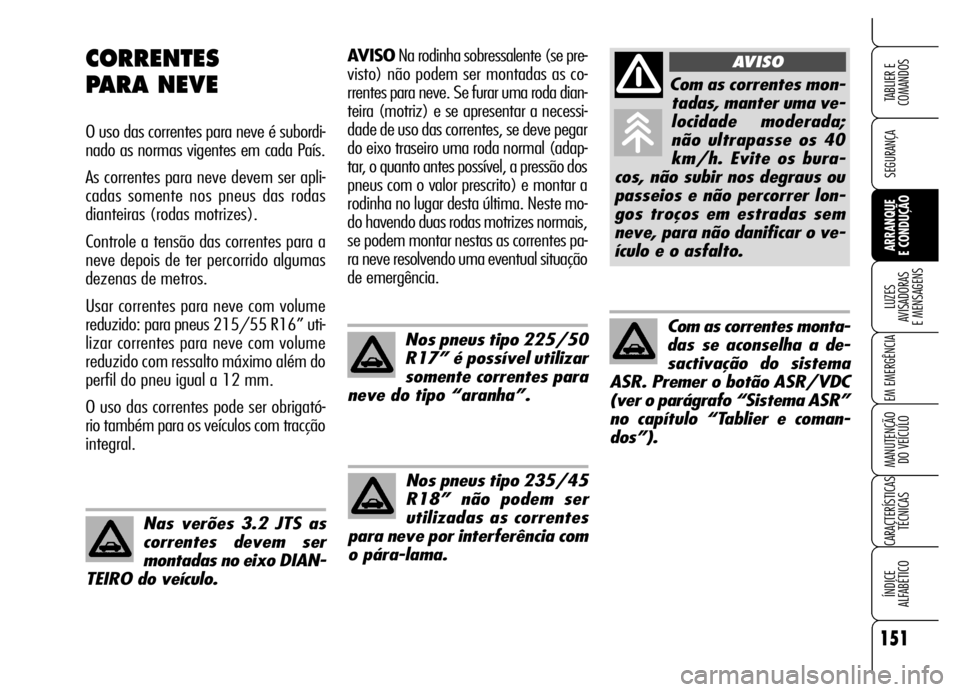 Alfa Romeo Brera/Spider 2006 Manual de Uso e Manutenção (in Portuguese) 151
SEGURANÇA
LUZES
AVISADORAS
E MENSAGENS
EM EMERGÊNCIA
MANUTENÇÃO
DO VEÍCULO
CARACTERÍSTICAS
TÉCNICAS
ÍNDICE
ALFABÉTICO
TABLIER E
COMANDOS
ARRANQUE
E CONDUÇÃO
AVISONa rodinha sobre Alfa Romeo Brera/Spider 2006 Manual de Uso e Manutenção (in Portuguese) 151
SEGURANÇA
LUZES
AVISADORAS
E MENSAGENS
EM EMERGÊNCIA
MANUTENÇÃO
DO VEÍCULO
CARACTERÍSTICAS
TÉCNICAS
ÍNDICE
ALFABÉTICO
TABLIER E
COMANDOS
ARRANQUE
E CONDUÇÃO
AVISONa rodinha sobre
