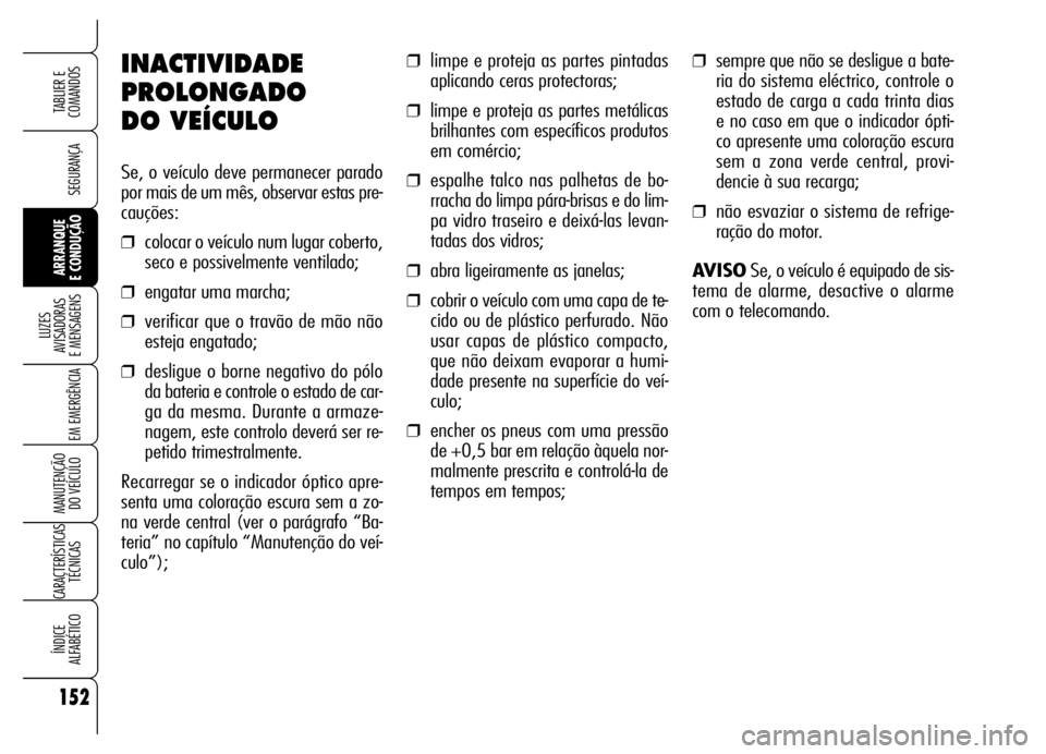 Alfa Romeo Brera/Spider 2006 Manual de Uso e Manutenção (in Portuguese) 152
SEGURANÇA
LUZES
AVISADORAS
E MENSAGENS
EM EMERGÊNCIA
MANUTENÇÃO
DO VEÍCULO
CARACTERÍSTICAS
TÉCNICAS
ÍNDICE
ALFABÉTICO
TABLIER E
COMANDOS
ARRANQUE
E CONDUÇÃO
INACTIVIDADE
PROLONGA Alfa Romeo Brera/Spider 2006 Manual de Uso e Manutenção (in Portuguese) 152
SEGURANÇA
LUZES
AVISADORAS
E MENSAGENS
EM EMERGÊNCIA
MANUTENÇÃO
DO VEÍCULO
CARACTERÍSTICAS
TÉCNICAS
ÍNDICE
ALFABÉTICO
TABLIER E
COMANDOS
ARRANQUE
E CONDUÇÃO
INACTIVIDADE
PROLONGA