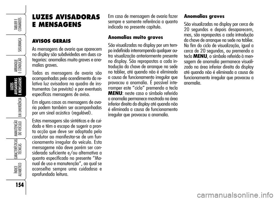 Alfa Romeo Brera/Spider 2006 Manual de Uso e Manutenção (in Portuguese) 154
SEGURANÇA
LUZES
AVISADORAS
E MENSAGENS
EM EMERGÊNCIA
MANUTENÇÃO
DO VEÍCULO
CARACTERÍSTICAS
TÉCNICAS
ÍNDICE
ALFABÉTICO
TABLIER E
COMANDOS
ARRANQUE
E CONDUÇÃO
Em caso de mensagem d Alfa Romeo Brera/Spider 2006 Manual de Uso e Manutenção (in Portuguese) 154
SEGURANÇA
LUZES
AVISADORAS
E MENSAGENS
EM EMERGÊNCIA
MANUTENÇÃO
DO VEÍCULO
CARACTERÍSTICAS
TÉCNICAS
ÍNDICE
ALFABÉTICO
TABLIER E
COMANDOS
ARRANQUE
E CONDUÇÃO
Em caso de mensagem d