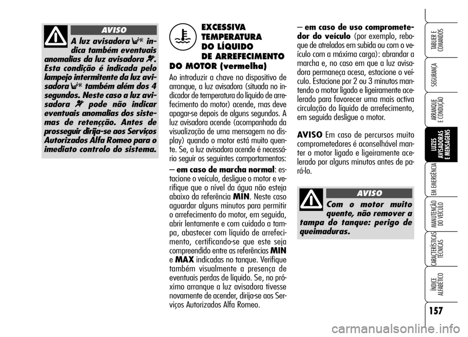 Alfa Romeo Brera/Spider 2006 Manual de Uso e Manutenção (in Portuguese) 157
SEGURANÇA
LUZES
AVISADORAS
E MENSAGENS
EM EMERGÊNCIA
MANUTENÇÃO
DO VEÍCULO
CARACTERÍSTICAS
TÉCNICAS
ÍNDICE
ALFABÉTICO
TABLIER E
COMANDOS
ARRANQUE
E CONDUÇÃO
– em caso de uso compr Alfa Romeo Brera/Spider 2006 Manual de Uso e Manutenção (in Portuguese) 157
SEGURANÇA
LUZES
AVISADORAS
E MENSAGENS
EM EMERGÊNCIA
MANUTENÇÃO
DO VEÍCULO
CARACTERÍSTICAS
TÉCNICAS
ÍNDICE
ALFABÉTICO
TABLIER E
COMANDOS
ARRANQUE
E CONDUÇÃO
– em caso de uso compr