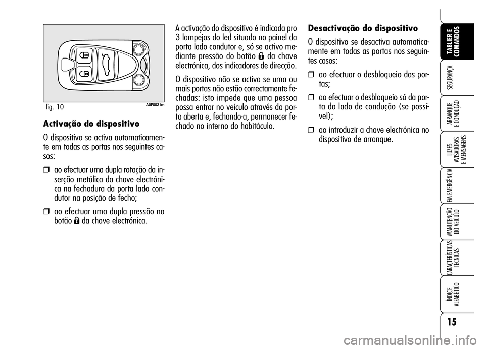 Alfa Romeo Brera/Spider 2006 Manual de Uso e Manutenção (in Portuguese) 15
SEGURANÇA
LUZES
AVISADORAS
E MENSAGENS
EM EMERGÊNCIA
MANUTENÇÃO
DO VEÍCULO
CARACTERÍSTICAS
TÉCNICAS
ÍNDICE
ALFABÉTICO
TABLIER E
COMANDOS
ARRANQUE
E CONDUÇÃO
Desactivação do dispos Alfa Romeo Brera/Spider 2006 Manual de Uso e Manutenção (in Portuguese) 15
SEGURANÇA
LUZES
AVISADORAS
E MENSAGENS
EM EMERGÊNCIA
MANUTENÇÃO
DO VEÍCULO
CARACTERÍSTICAS
TÉCNICAS
ÍNDICE
ALFABÉTICO
TABLIER E
COMANDOS
ARRANQUE
E CONDUÇÃO
Desactivação do dispos