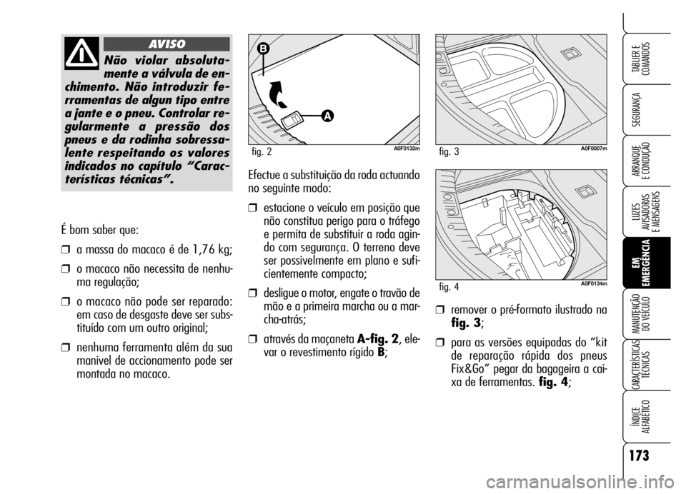 Alfa Romeo Brera/Spider 2006 Manual de Uso e Manutenção (in Portuguese) 173
SEGURANÇA
LUZES
AVISADORAS
E MENSAGENS
EM
EMERGÊNCIA MANUTENÇÃO
DO VEÍCULO
CARACTERÍSTICAS
TÉCNICAS
ÍNDICE
ALFABÉTICO
TABLIER E
COMANDOS
ARRANQUE
E CONDUÇÃO
É bom saber que:
❒a Alfa Romeo Brera/Spider 2006 Manual de Uso e Manutenção (in Portuguese) 173
SEGURANÇA
LUZES
AVISADORAS
E MENSAGENS
EM
EMERGÊNCIA MANUTENÇÃO
DO VEÍCULO
CARACTERÍSTICAS
TÉCNICAS
ÍNDICE
ALFABÉTICO
TABLIER E
COMANDOS
ARRANQUE
E CONDUÇÃO
É bom saber que:
❒a