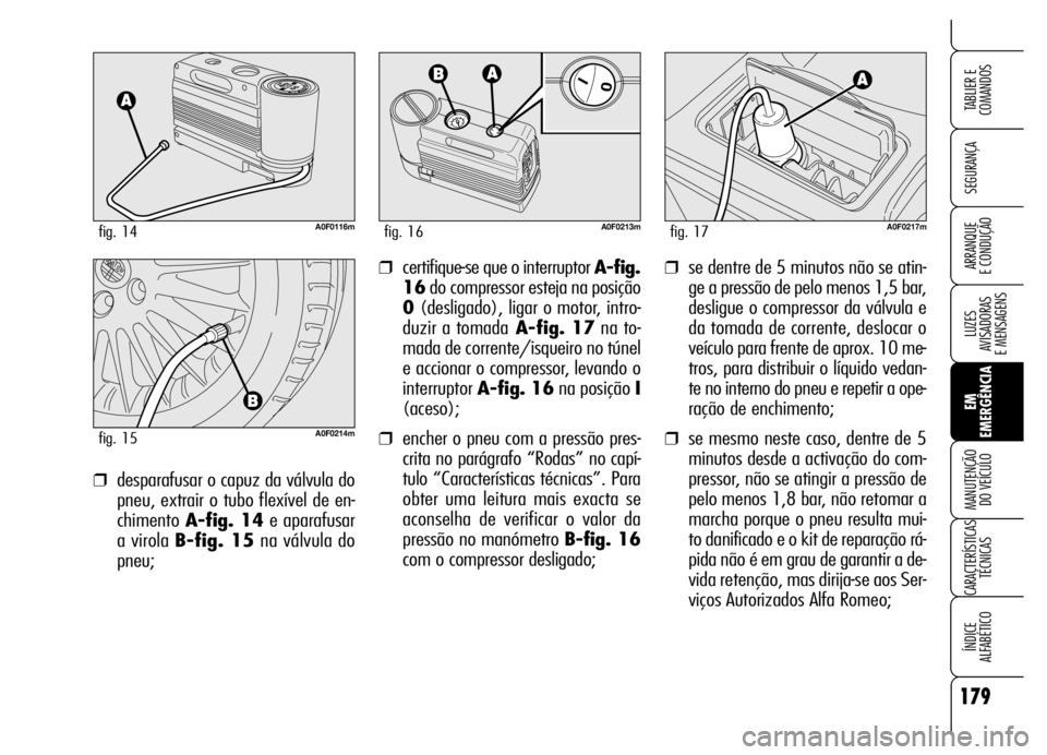Alfa Romeo Brera/Spider 2006  Manual de Uso e Manutenção (in Portuguese) 179
SEGURANÇA
LUZES 
AVISADORAS 
E MENSAGENS
EM
EMERGÊNCIA MANUTENÇÃO 
DO VEÍCULO
CARACTERÍSTICAS
TÉCNICAS
ÍNDICE 
ALFABÉTICO
TABLIER E
COMANDOS
ARRANQUE 
E CONDUÇÃO❒se dentre de 5 minuto