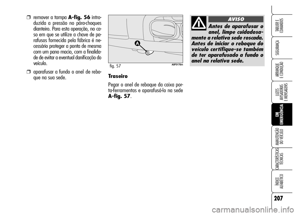Alfa Romeo Brera/Spider 2006 Manual de Uso e Manutenção (in Portuguese) 207
SEGURANÇA
LUZES
AVISADORAS
E MENSAGENS
EM
EMERGÊNCIA MANUTENÇÃO
DO VEÍCULO
CARACTERÍSTICAS
TÉCNICAS
ÍNDICE
ALFABÉTICO
TABLIER E
COMANDOS
ARRANQUE
E CONDUÇÃOTraseiro
Pegar o anel de Alfa Romeo Brera/Spider 2006 Manual de Uso e Manutenção (in Portuguese) 207
SEGURANÇA
LUZES
AVISADORAS
E MENSAGENS
EM
EMERGÊNCIA MANUTENÇÃO
DO VEÍCULO
CARACTERÍSTICAS
TÉCNICAS
ÍNDICE
ALFABÉTICO
TABLIER E
COMANDOS
ARRANQUE
E CONDUÇÃOTraseiro
Pegar o anel de