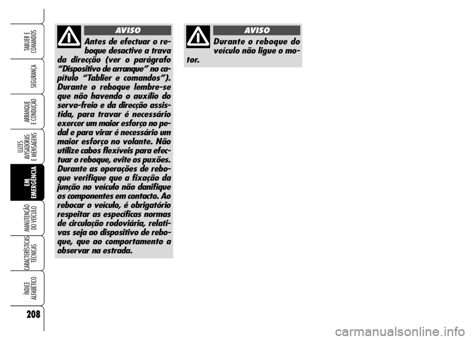Alfa Romeo Brera/Spider 2006 Manual de Uso e Manutenção (in Portuguese) 208
SEGURANÇA
LUZES
AVISADORAS
E MENSAGENS
EM
EMERGÊNCIA MANUTENÇÃO
DO VEÍCULO
CARACTERÍSTICAS
TÉCNICAS
ÍNDICE
ALFABÉTICO
TABLIER E
COMANDOS
ARRANQUE
E CONDUÇÃO
Durante o reboque do
ve Alfa Romeo Brera/Spider 2006 Manual de Uso e Manutenção (in Portuguese) 208
SEGURANÇA
LUZES
AVISADORAS
E MENSAGENS
EM
EMERGÊNCIA MANUTENÇÃO
DO VEÍCULO
CARACTERÍSTICAS
TÉCNICAS
ÍNDICE
ALFABÉTICO
TABLIER E
COMANDOS
ARRANQUE
E CONDUÇÃO
Durante o reboque do
ve