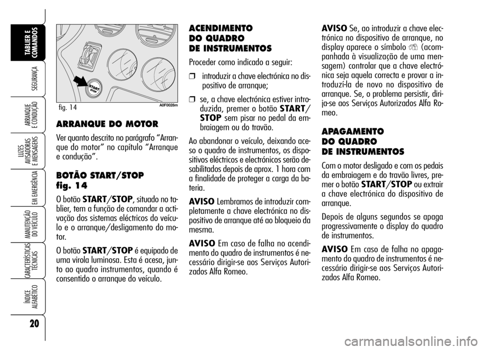 Alfa Romeo Brera/Spider 2006 Manual de Uso e Manutenção (in Portuguese) AVISOSe, ao introduzir a chave elec-
trónica no dispositivo de arranque, no
display aparece o símbolo
Y(acom-
panhada à visualização de uma men-
sagem) controlar que a chave electró-
nica seja Alfa Romeo Brera/Spider 2006 Manual de Uso e Manutenção (in Portuguese) AVISOSe, ao introduzir a chave elec-
trónica no dispositivo de arranque, no
display aparece o símbolo
Y(acom-
panhada à visualização de uma men-
sagem) controlar que a chave electró-
nica seja
