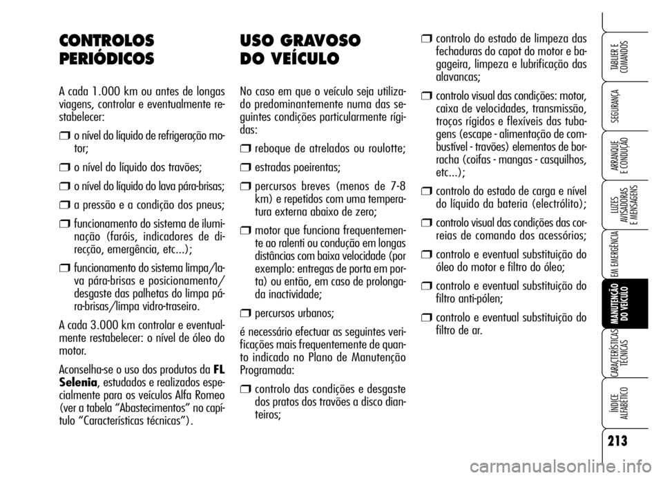 Alfa Romeo Brera/Spider 2006 Manual de Uso e Manutenção (in Portuguese) 213
SEGURANÇA
LUZES
AVISADORAS
E MENSAGENS
EM EMERGÊNCIA
MANUTENÇÃO
DO VEÍCULO
CARACTERÍSTICAS
TÉCNICAS
ÍNDICE
ALFABÉTICO
TABLIER E
COMANDOS
ARRANQUE
E CONDUÇÃO
USO GRAVOSO
DO VEÍC Alfa Romeo Brera/Spider 2006 Manual de Uso e Manutenção (in Portuguese) 213
SEGURANÇA
LUZES
AVISADORAS
E MENSAGENS
EM EMERGÊNCIA
MANUTENÇÃO
DO VEÍCULO
CARACTERÍSTICAS
TÉCNICAS
ÍNDICE
ALFABÉTICO
TABLIER E
COMANDOS
ARRANQUE
E CONDUÇÃO
USO GRAVOSO
DO VEÍC