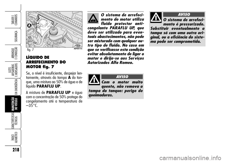 Alfa Romeo Brera/Spider 2006 Manual de Uso e Manutenção (in Portuguese) 218
SEGURANÇA
LUZES
AVISADORAS
E MENSAGENS
EM EMERGÊNCIA
MANUTENÇÃO
DO VEÍCULO
CARACTERÍSTICAS
TÉCNICAS
ÍNDICE
ALFABÉTICO
TABLIER E
COMANDOS
ARRANQUE
E CONDUÇÃO
O sistema de arrefeci-
Alfa Romeo Brera/Spider 2006 Manual de Uso e Manutenção (in Portuguese) 218
SEGURANÇA
LUZES
AVISADORAS
E MENSAGENS
EM EMERGÊNCIA
MANUTENÇÃO
DO VEÍCULO
CARACTERÍSTICAS
TÉCNICAS
ÍNDICE
ALFABÉTICO
TABLIER E
COMANDOS
ARRANQUE
E CONDUÇÃO
O sistema de arrefeci-