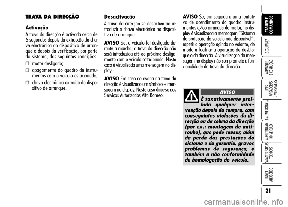 Alfa Romeo Brera/Spider 2006 Manual de Uso e Manutenção (in Portuguese) É taxativamente proi-
bida qualquer inter-
venção depois da compra, com
conseguintes violações da di-
recção ou da coluna da direcção
(por ex.: montagem de anti-
roubo), que pode causar, alé Alfa Romeo Brera/Spider 2006 Manual de Uso e Manutenção (in Portuguese) É taxativamente proi-
bida qualquer inter-
venção depois da compra, com
conseguintes violações da di-
recção ou da coluna da direcção
(por ex.: montagem de anti-
roubo), que pode causar, alé