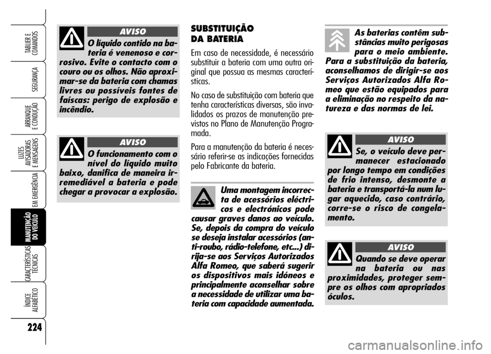 Alfa Romeo Brera/Spider 2006  Manual de Uso e Manutenção (in Portuguese) 224
SEGURANÇA
LUZES 
AVISADORAS 
E MENSAGENS
EM EMERGÊNCIA
MANUTENÇÃO 
DO VEÍCULO
CARACTERÍSTICAS
TÉCNICAS
ÍNDICE 
ALFABÉTICO
TABLIER E
COMANDOS
ARRANQUE 
E CONDUÇÃO
SUBSTITUIÇÃO 
DA BATE
