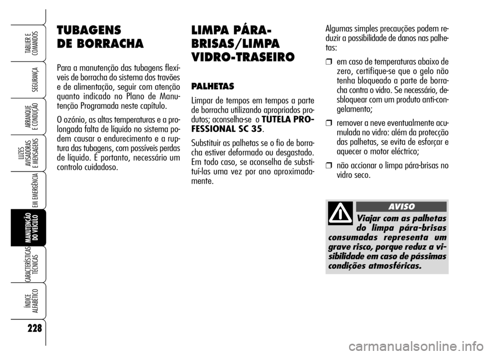 Alfa Romeo Brera/Spider 2006  Manual de Uso e Manutenção (in Portuguese) 228
SEGURANÇA
LUZES 
AVISADORAS 
E MENSAGENS
EM EMERGÊNCIA
MANUTENÇÃO 
DO VEÍCULO
CARACTERÍSTICAS
TÉCNICAS
ÍNDICE 
ALFABÉTICO
TABLIER E
COMANDOS
ARRANQUE 
E CONDUÇÃO
LIMPA PÁRA-
BRISAS/LIM