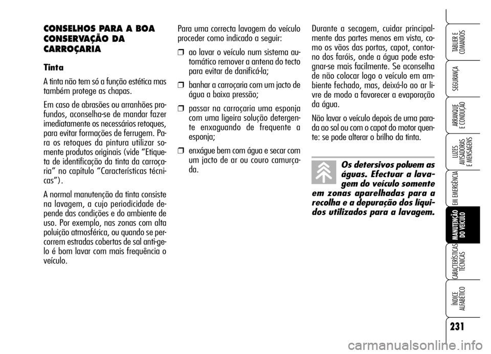 Alfa Romeo Brera/Spider 2006 Manual de Uso e Manutenção (in Portuguese) 231
SEGURANÇA
LUZES
AVISADORAS
E MENSAGENS
EM EMERGÊNCIA
MANUTENÇÃO
DO VEÍCULO
CARACTERÍSTICAS
TÉCNICAS
ÍNDICE
ALFABÉTICO
TABLIER E
COMANDOS
ARRANQUE
E CONDUÇÃO
Para uma correcta lav Alfa Romeo Brera/Spider 2006 Manual de Uso e Manutenção (in Portuguese) 231
SEGURANÇA
LUZES
AVISADORAS
E MENSAGENS
EM EMERGÊNCIA
MANUTENÇÃO
DO VEÍCULO
CARACTERÍSTICAS
TÉCNICAS
ÍNDICE
ALFABÉTICO
TABLIER E
COMANDOS
ARRANQUE
E CONDUÇÃO
Para uma correcta lav
