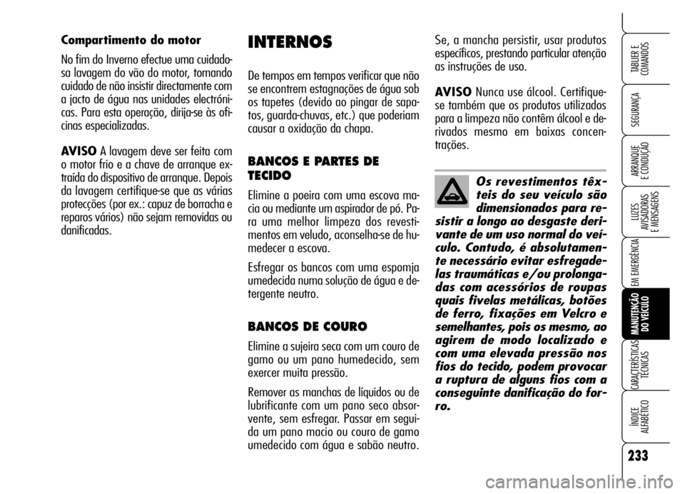 Alfa Romeo Brera/Spider 2006 Manual de Uso e Manutenção (in Portuguese) 233
SEGURANÇA
LUZES
AVISADORAS
E MENSAGENS
EM EMERGÊNCIA
MANUTENÇÃO
DO VEÍCULO
CARACTERÍSTICAS
TÉCNICAS
ÍNDICE
ALFABÉTICO
TABLIER E
COMANDOS
ARRANQUE
E CONDUÇÃOOs revestimentos têx- Alfa Romeo Brera/Spider 2006 Manual de Uso e Manutenção (in Portuguese) 233
SEGURANÇA
LUZES
AVISADORAS
E MENSAGENS
EM EMERGÊNCIA
MANUTENÇÃO
DO VEÍCULO
CARACTERÍSTICAS
TÉCNICAS
ÍNDICE
ALFABÉTICO
TABLIER E
COMANDOS
ARRANQUE
E CONDUÇÃOOs revestimentos têx-