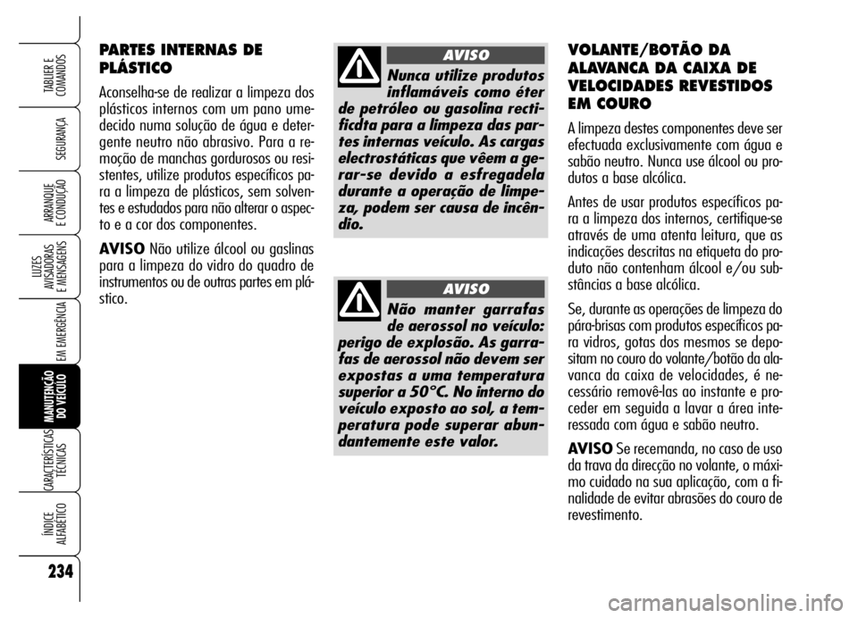 Alfa Romeo Brera/Spider 2006 Manual de Uso e Manutenção (in Portuguese) 234
SEGURANÇA
LUZES
AVISADORAS
E MENSAGENS
EM EMERGÊNCIA
MANUTENÇÃO
DO VEÍCULO
CARACTERÍSTICAS
TÉCNICAS
ÍNDICE
ALFABÉTICO
TABLIER E
COMANDOS
ARRANQUE
E CONDUÇÃO
PARTES INTERNAS DE
PLÁ Alfa Romeo Brera/Spider 2006 Manual de Uso e Manutenção (in Portuguese) 234
SEGURANÇA
LUZES
AVISADORAS
E MENSAGENS
EM EMERGÊNCIA
MANUTENÇÃO
DO VEÍCULO
CARACTERÍSTICAS
TÉCNICAS
ÍNDICE
ALFABÉTICO
TABLIER E
COMANDOS
ARRANQUE
E CONDUÇÃO
PARTES INTERNAS DE
PLÁ