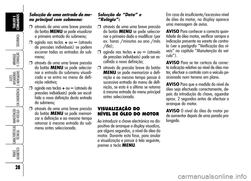 Alfa Romeo Brera/Spider 2006 Manual de Uso e Manutenção (in Portuguese) 28
SEGURANÇA
LUZES
AVISADORAS
E MENSAGENS
EM EMERGÊNCIA
MANUTENÇÃO
DO VEÍCULO
CARACTERÍSTICAS
TÉCNICAS
ÍNDICE
ALFABÉTICO
TABLIER E
COMANDOS
ARRANQUE
E CONDUÇÃO
Selecção de “Data” Alfa Romeo Brera/Spider 2006 Manual de Uso e Manutenção (in Portuguese) 28
SEGURANÇA
LUZES
AVISADORAS
E MENSAGENS
EM EMERGÊNCIA
MANUTENÇÃO
DO VEÍCULO
CARACTERÍSTICAS
TÉCNICAS
ÍNDICE
ALFABÉTICO
TABLIER E
COMANDOS
ARRANQUE
E CONDUÇÃO
Selecção de “Data”