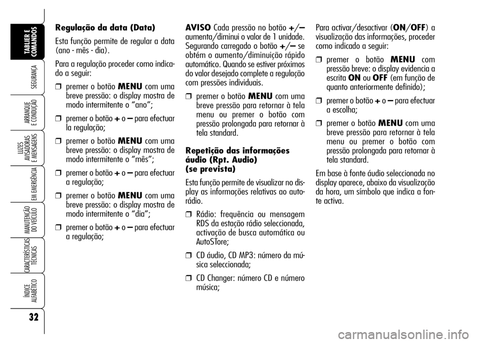 Alfa Romeo Brera/Spider 2006  Manual de Uso e Manutenção (in Portuguese) 32
SEGURANÇA
LUZES 
AVISADORAS 
E MENSAGENS
EM EMERGÊNCIA
MANUTENÇÃO 
DO VEÍCULO
CARACTERÍSTICAS
TÉCNICAS
ÍNDICE 
ALFABÉTICO
TABLIER E
COMANDOS
ARRANQUE 
E CONDUÇÃO
Regulação da data (Dat